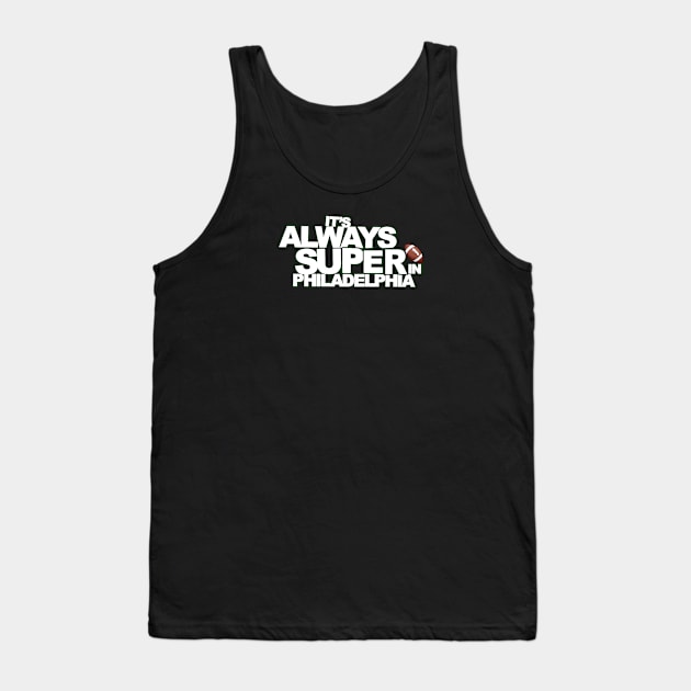 It's Always Super in Philadelphia Tank Top by Philly Drinkers